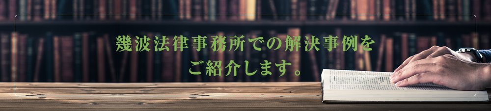 幾波法律事務所での解決事例をご紹介します。