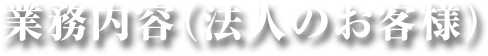 業務内容（法人のお客様）