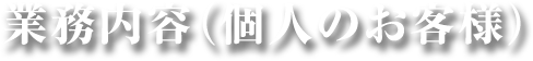 業務内容（個人のお客様）